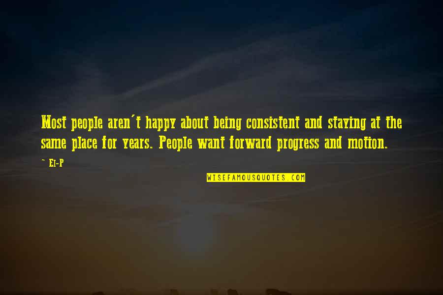 Staying Consistent Quotes By El-P: Most people aren't happy about being consistent and