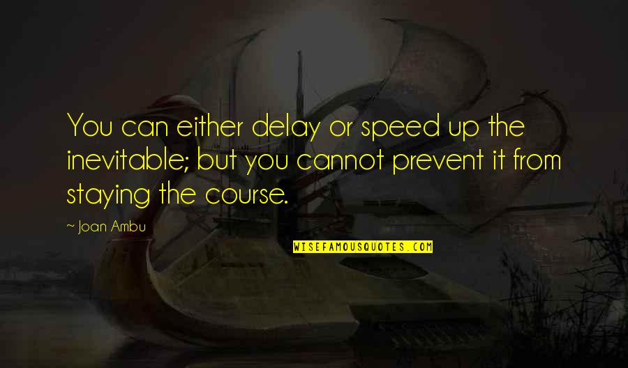 Staying Course Quotes By Joan Ambu: You can either delay or speed up the