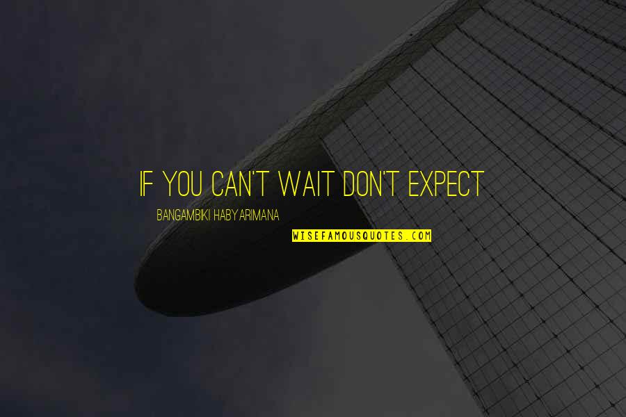 Staying Determined Quotes By Bangambiki Habyarimana: If you can't wait don't expect