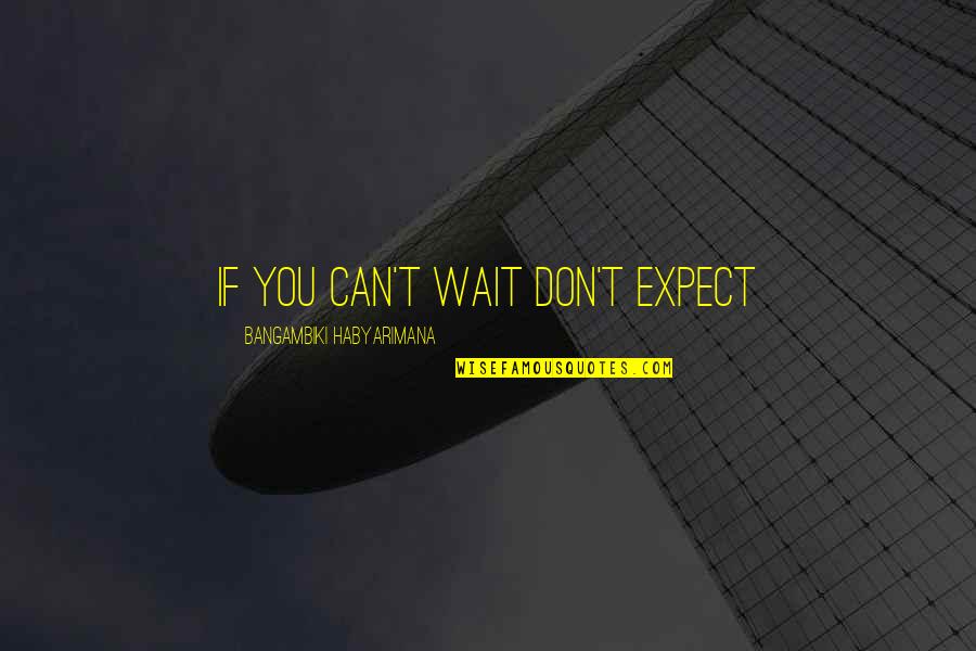 Staying Determined Quotes By Bangambiki Habyarimana: If you can't wait don't expect Staying Determined Quotes By Bangambiki Habyarimana: If you can't wait don't expect