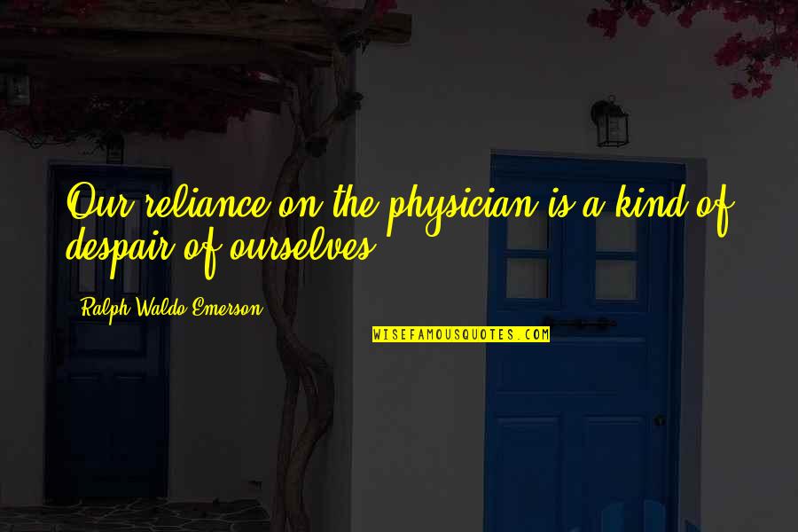 Staying Disciplined Quotes By Ralph Waldo Emerson: Our reliance on the physician is a kind
