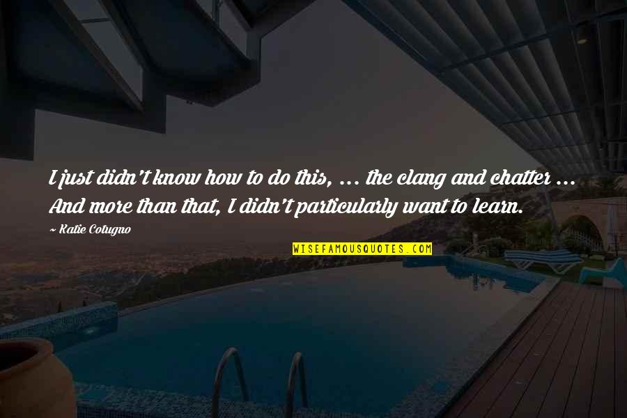 Staying Firm Quotes By Katie Cotugno: I just didn't know how to do this,