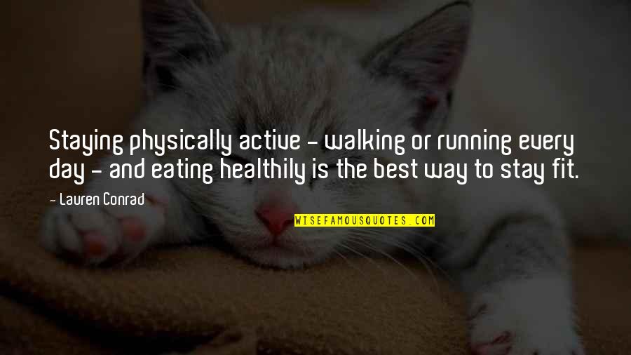 Staying Fit Quotes By Lauren Conrad: Staying physically active - walking or running every