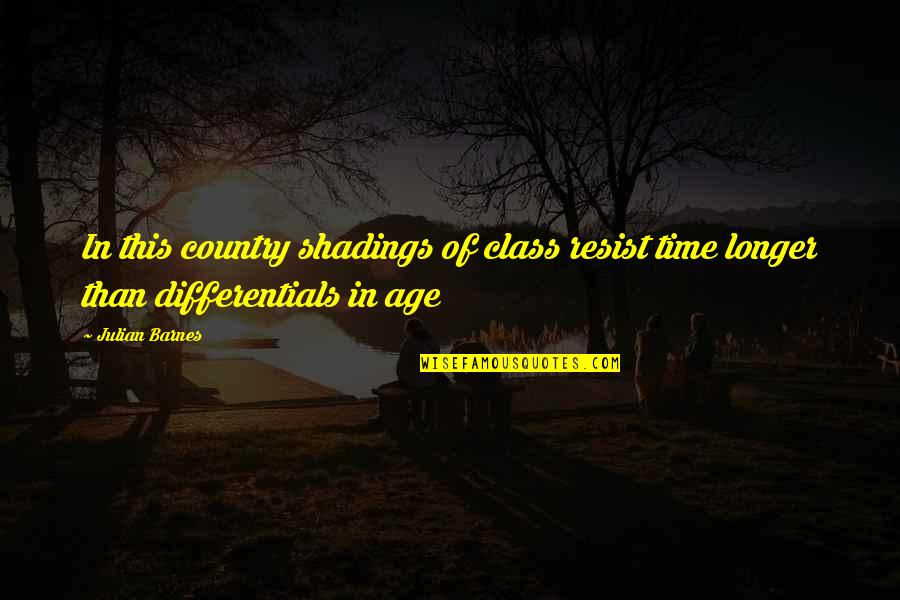 Staying Focused In Business Quotes By Julian Barnes: In this country shadings of class resist time