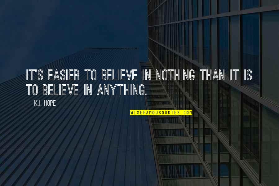 Staying Focused On Goals And Priorities Quotes By K.I. Hope: It's easier to believe in nothing than it