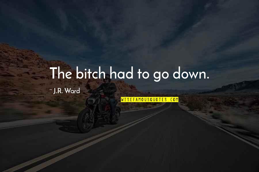 Staying Focused On God Quotes By J.R. Ward: The bitch had to go down. Staying Focused On God Quotes By J.R. Ward: The bitch had to go down.