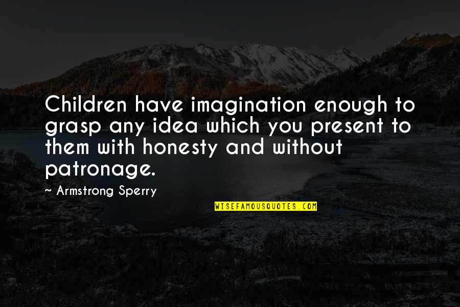 Staying Focused On The Positive Quotes By Armstrong Sperry: Children have imagination enough to grasp any idea