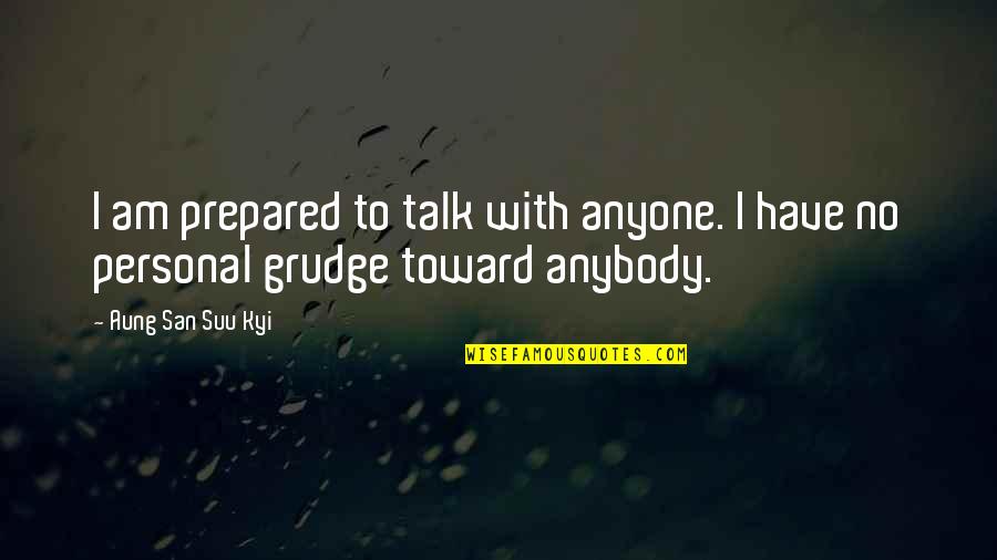 Staying Focused On The Positive Quotes By Aung San Suu Kyi: I am prepared to talk with anyone. I