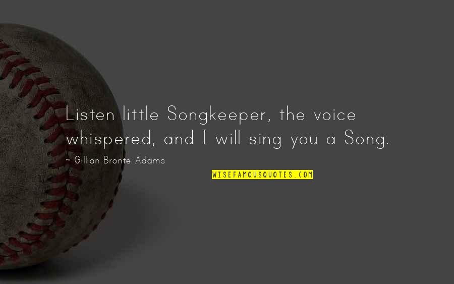 Staying Focused On The Positive Quotes By Gillian Bronte Adams: Listen little Songkeeper, the voice whispered, and I