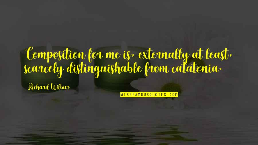 Staying Focused On Your Dreams Quotes By Richard Wilbur: Composition for me is, externally at least, scarcely Staying Focused On Your Dreams Quotes By Richard Wilbur: Composition for me is, externally at least, scarcely