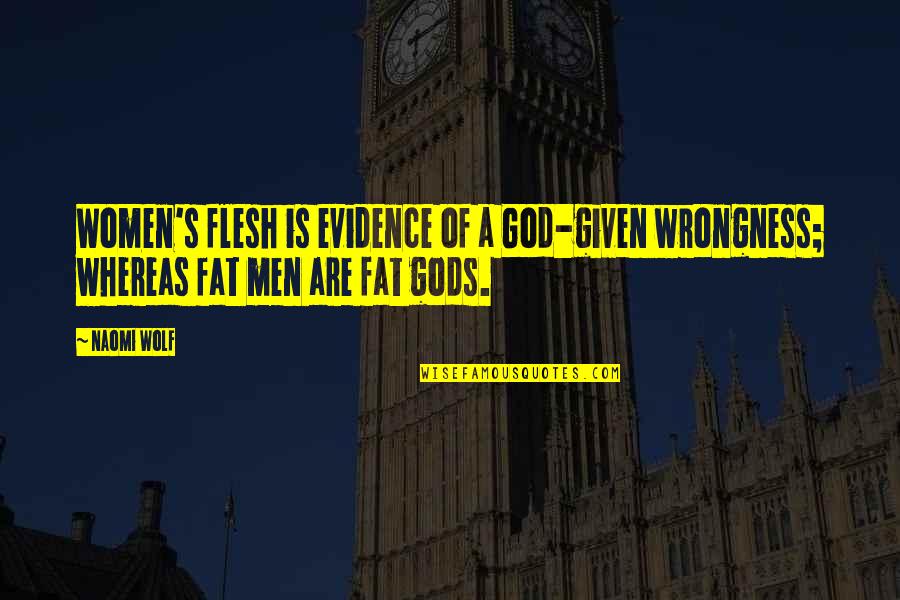 Staying Focused Quotes By Naomi Wolf: Women's flesh is evidence of a God-given wrongness;