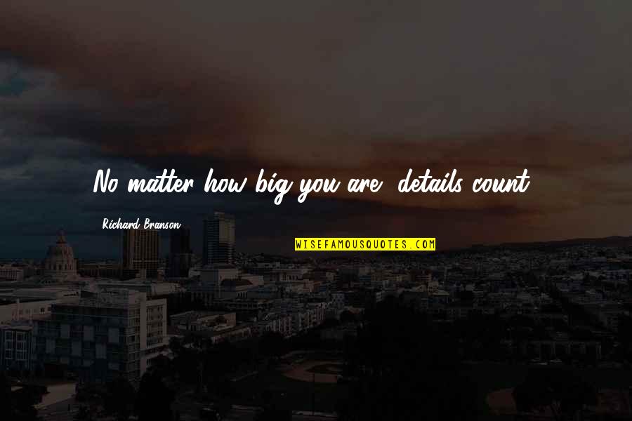 Staying Focused Quotes By Richard Branson: No matter how big you are, details count!