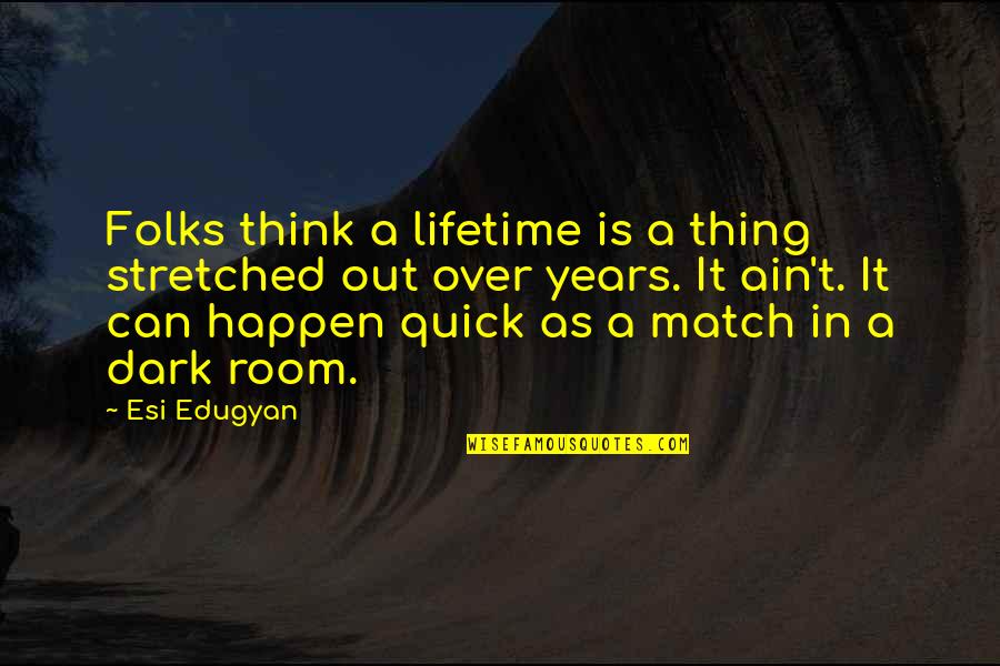 Staying Happily Married Quotes By Esi Edugyan: Folks think a lifetime is a thing stretched Staying Happily Married Quotes By Esi Edugyan: Folks think a lifetime is a thing stretched