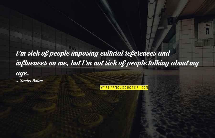 Staying Happy And Positive Quotes By Xavier Dolan: I'm sick of people imposing cultural references and Staying Happy And Positive Quotes By Xavier Dolan: I'm sick of people imposing cultural references and