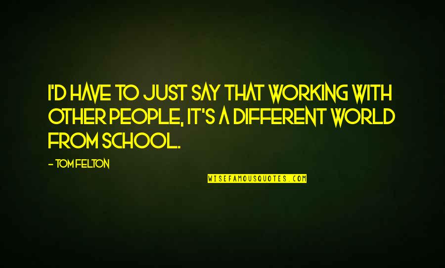 Staying Happy Through Hard Times Quotes By Tom Felton: I'd have to just say that working with