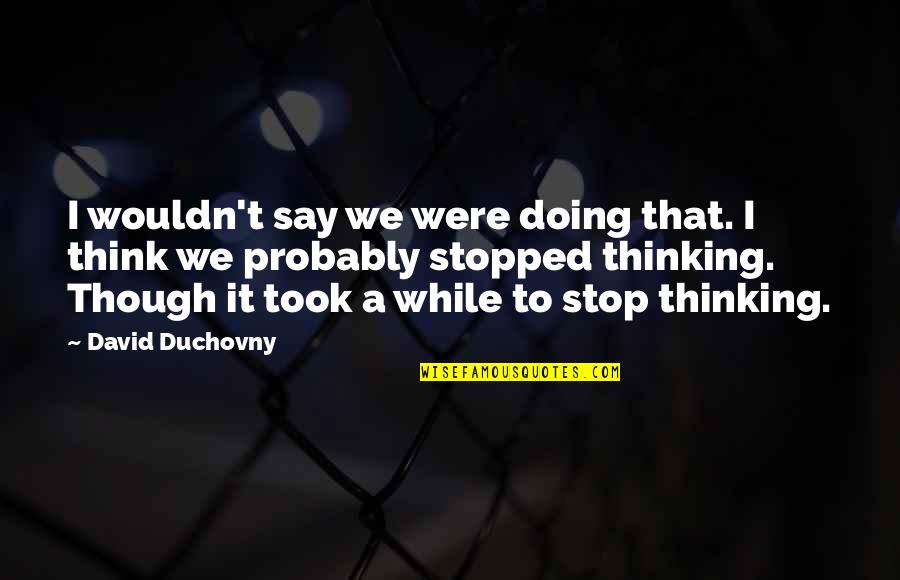 Staying Healthy And Safe Quotes By David Duchovny: I wouldn't say we were doing that. I