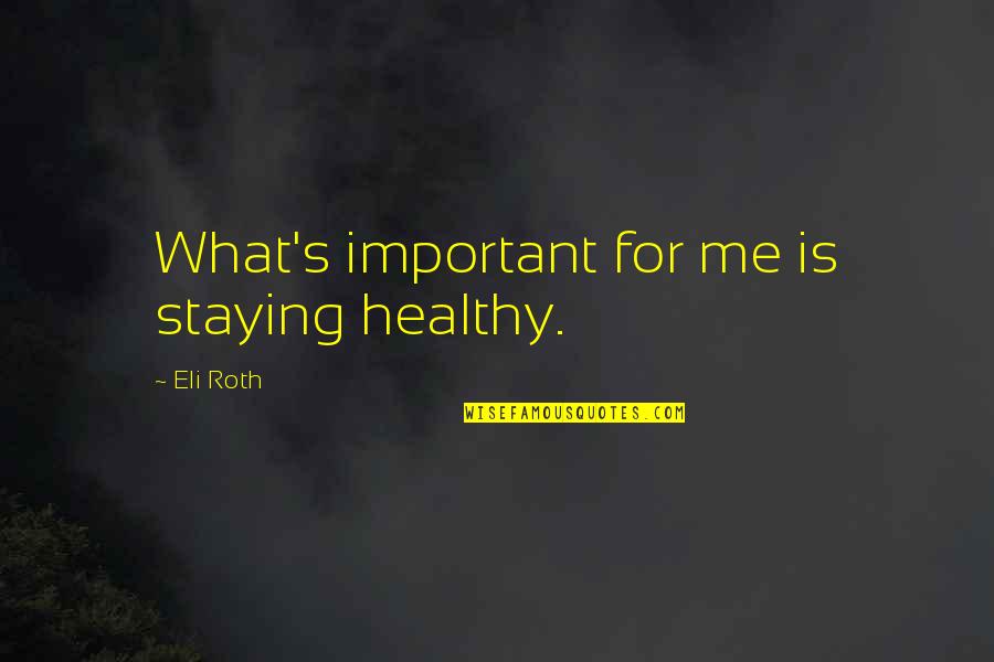 Staying Healthy Quotes By Eli Roth: What's important for me is staying healthy. Staying Healthy Quotes By Eli Roth: What's important for me is staying healthy.