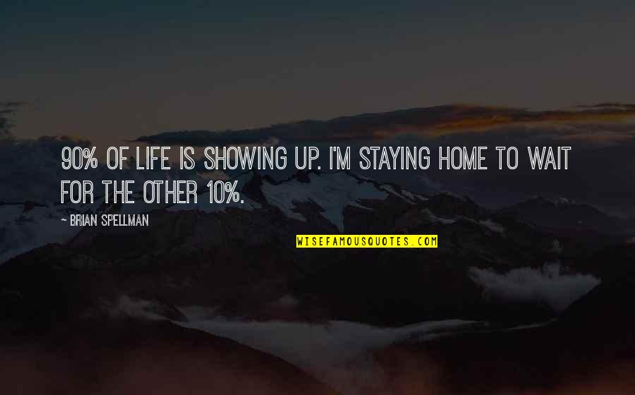 Staying Home Quotes By Brian Spellman: 90% of life is showing up. I'm staying