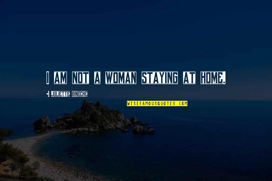 Staying Home Quotes By Juliette Binoche: I am not a woman staying at home.