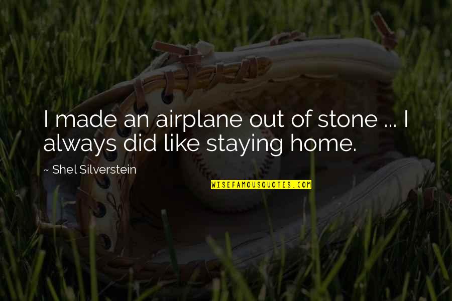 Staying Home Quotes By Shel Silverstein: I made an airplane out of stone ...