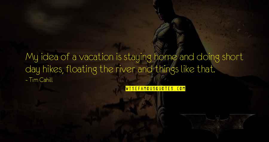 Staying Home Quotes By Tim Cahill: My idea of a vacation is staying home