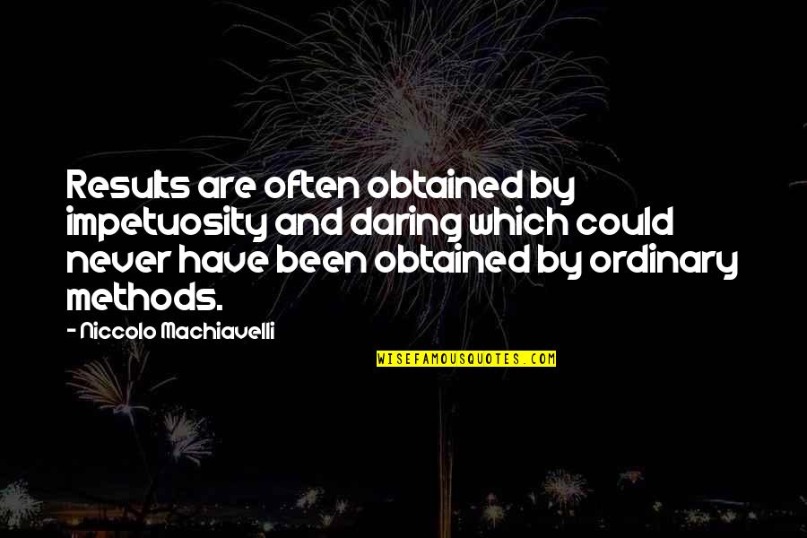 Staying Humble Quotes By Niccolo Machiavelli: Results are often obtained by impetuosity and daring