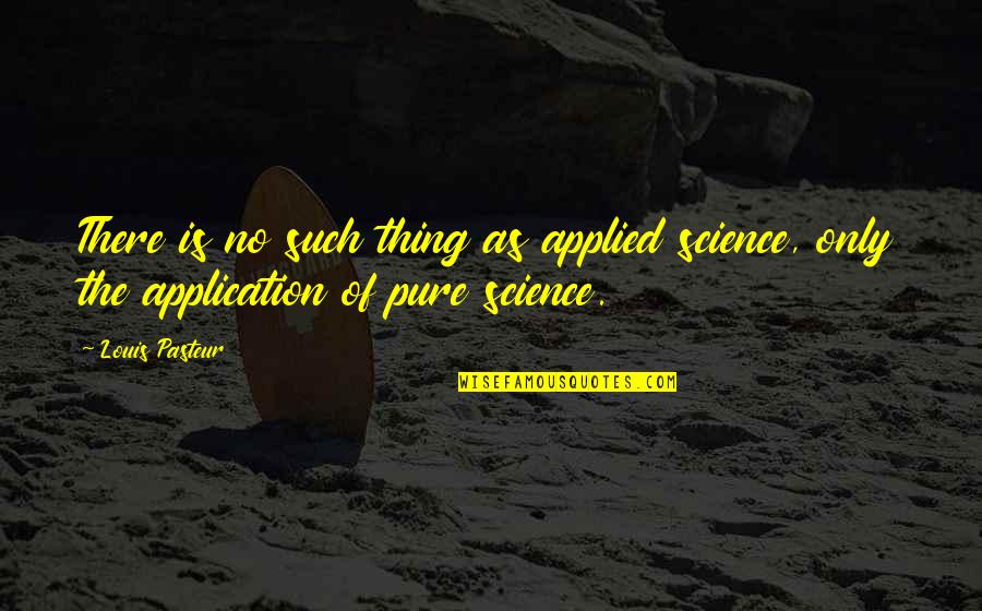 Staying In A Hotel Quotes By Louis Pasteur: There is no such thing as applied science,