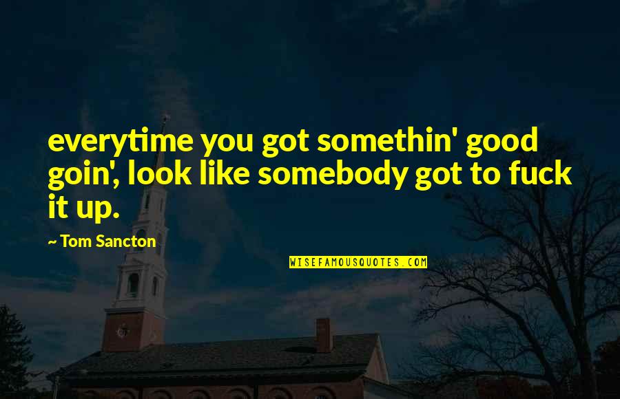 Staying In A Hotel Quotes By Tom Sancton: everytime you got somethin' good goin', look like