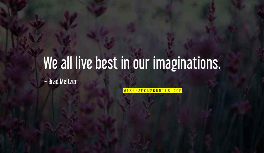 Staying In An Unhappy Relationship Quotes By Brad Meltzer: We all live best in our imaginations.