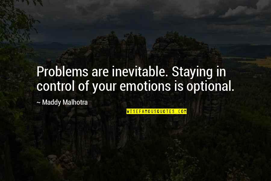 Staying In Control Quotes By Maddy Malhotra: Problems are inevitable. Staying in control of your