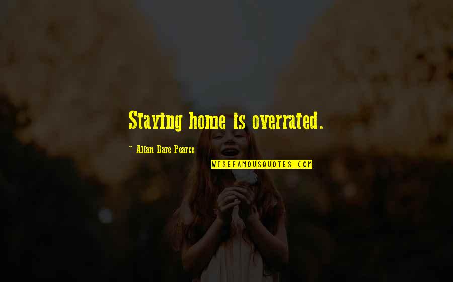 Staying In Home Quotes By Allan Dare Pearce: Staying home is overrated.
