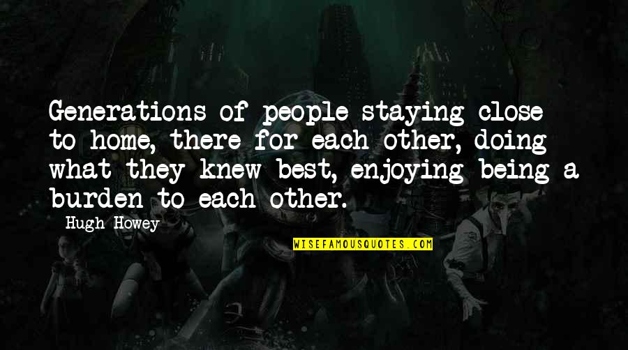 Staying In Home Quotes By Hugh Howey: Generations of people staying close to home, there