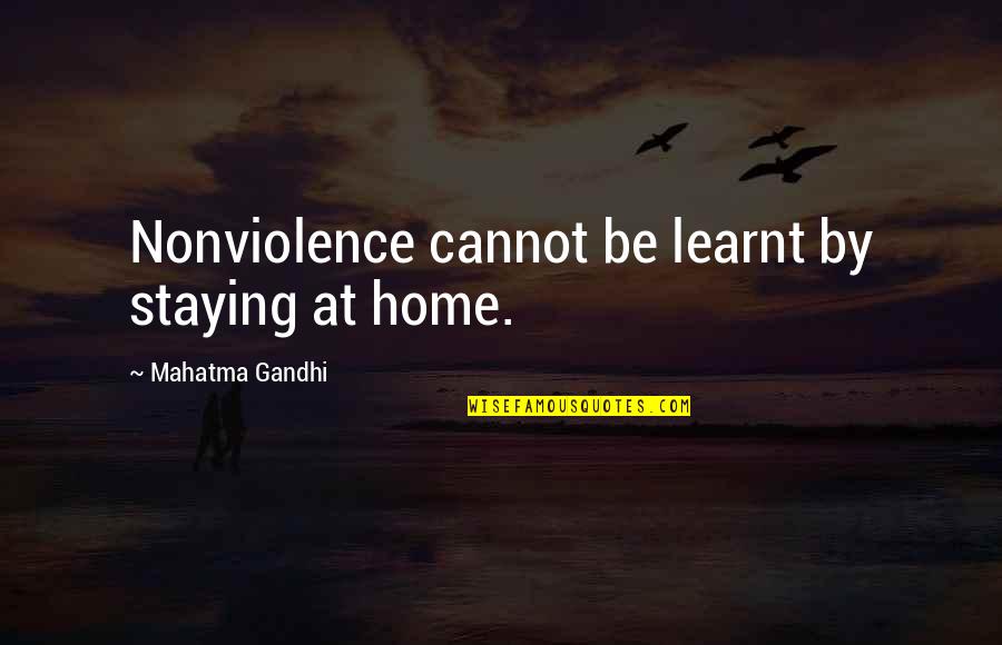 Staying In Home Quotes By Mahatma Gandhi: Nonviolence cannot be learnt by staying at home.