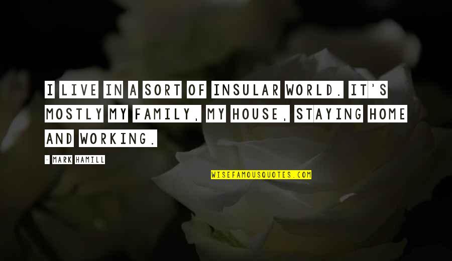 Staying In Home Quotes By Mark Hamill: I live in a sort of insular world.
