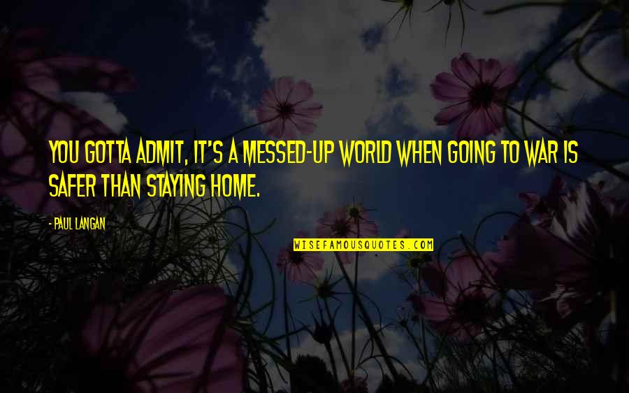 Staying In Home Quotes By Paul Langan: You gotta admit, it's a messed-up world when