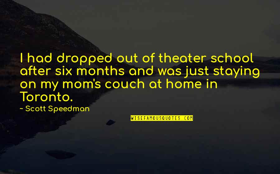 Staying In Home Quotes By Scott Speedman: I had dropped out of theater school after