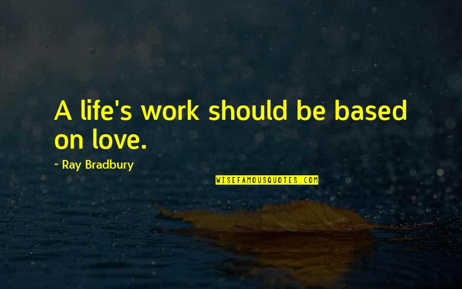 Staying In Love For A Lifetime Quotes By Ray Bradbury: A life's work should be based on love.