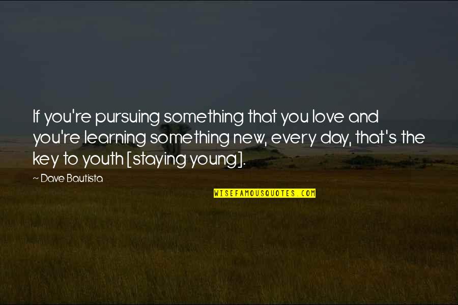 Staying In Love Quotes By Dave Bautista: If you're pursuing something that you love and