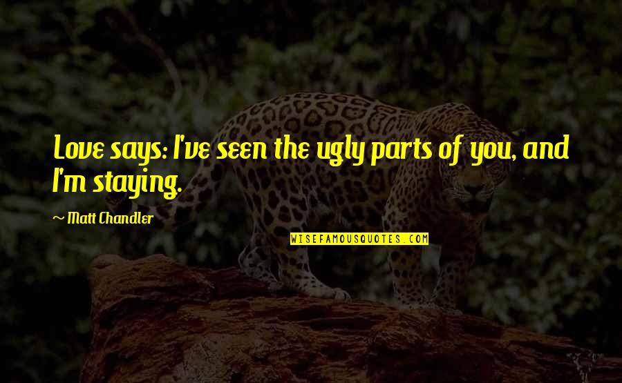 Staying In Love Quotes By Matt Chandler: Love says: I've seen the ugly parts of