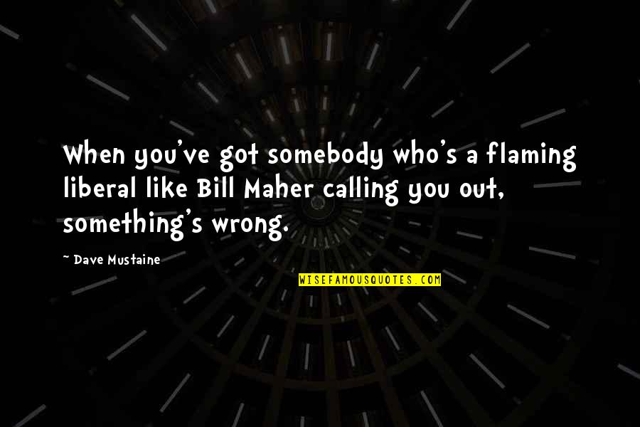 Staying In My Lane Quotes By Dave Mustaine: When you've got somebody who's a flaming liberal Staying In My Lane Quotes By Dave Mustaine: When you've got somebody who's a flaming liberal