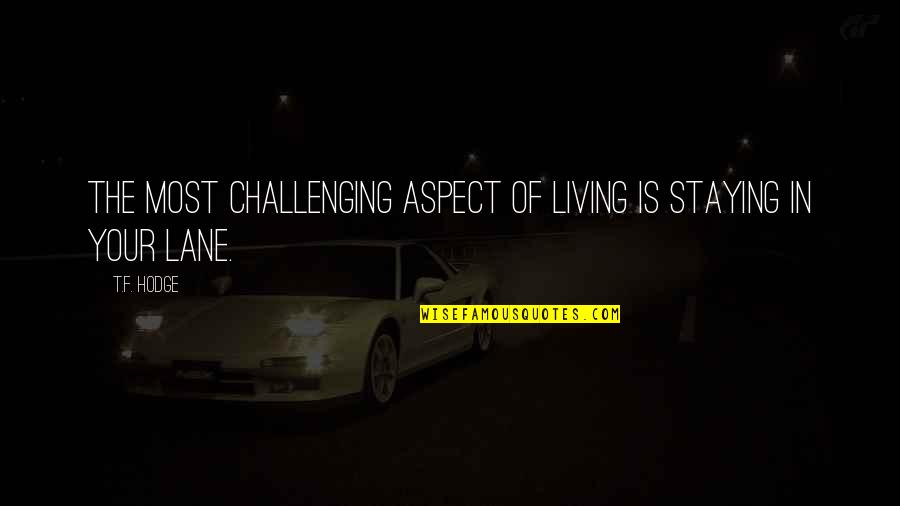 Staying In My Lane Quotes By T.F. Hodge: The most challenging aspect of living is staying
