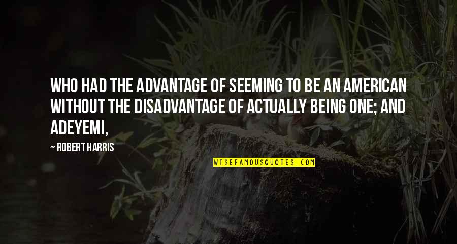 Staying In Ones Lane Quotes By Robert Harris: who had the advantage of seeming to be Staying In Ones Lane Quotes By Robert Harris: who had the advantage of seeming to be