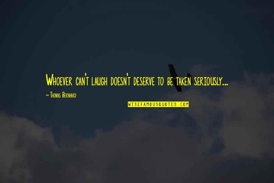 Staying In Ones Lane Quotes By Thomas Bernhard: Whoever can't laugh doesn't deserve to be taken