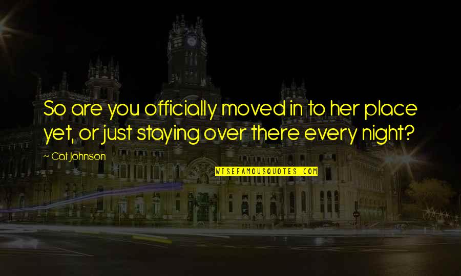 Staying In Quotes By Cat Johnson: So are you officially moved in to her Staying In Quotes By Cat Johnson: So are you officially moved in to her