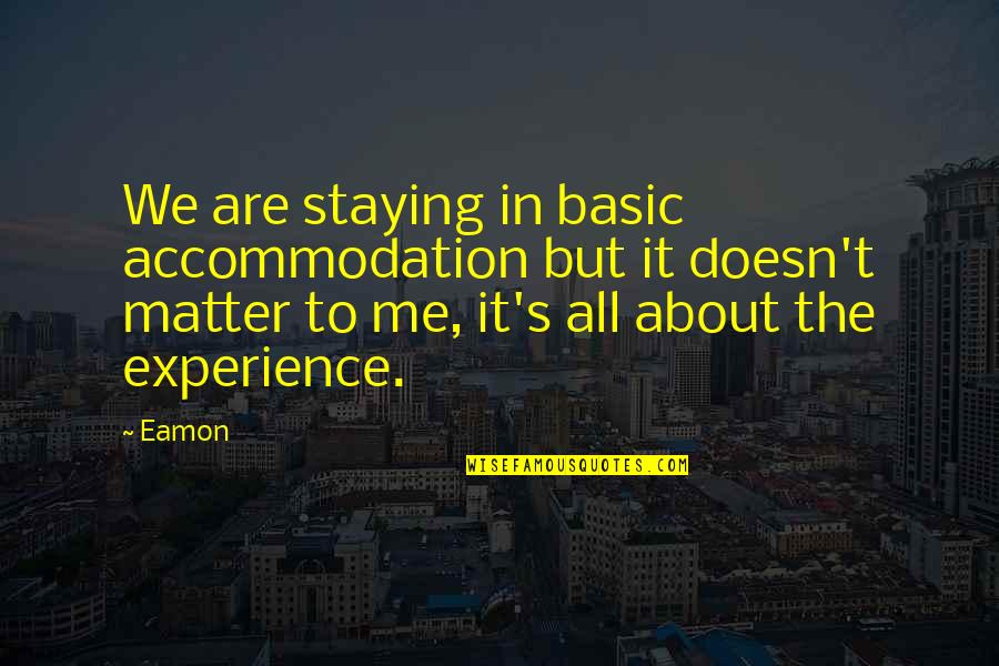 Staying In Quotes By Eamon: We are staying in basic accommodation but it Staying In Quotes By Eamon: We are staying in basic accommodation but it