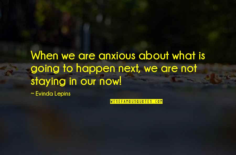 Staying In Quotes By Evinda Lepins: When we are anxious about what is going