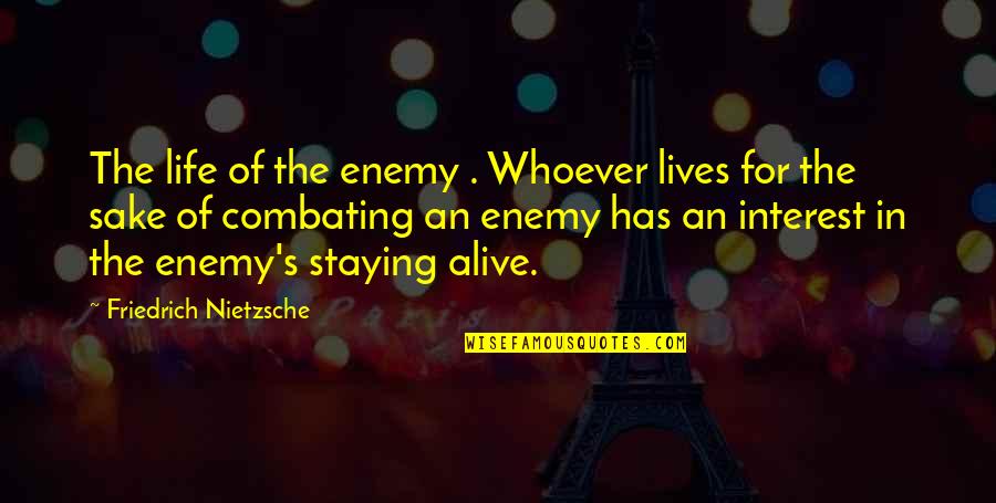 Staying In Quotes By Friedrich Nietzsche: The life of the enemy . Whoever lives