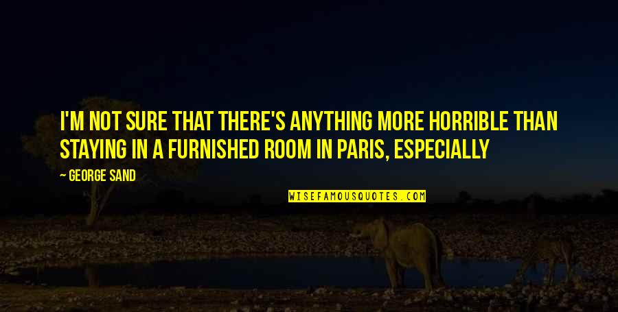 Staying In Quotes By George Sand: I'm not sure that there's anything more horrible Staying In Quotes By George Sand: I'm not sure that there's anything more horrible