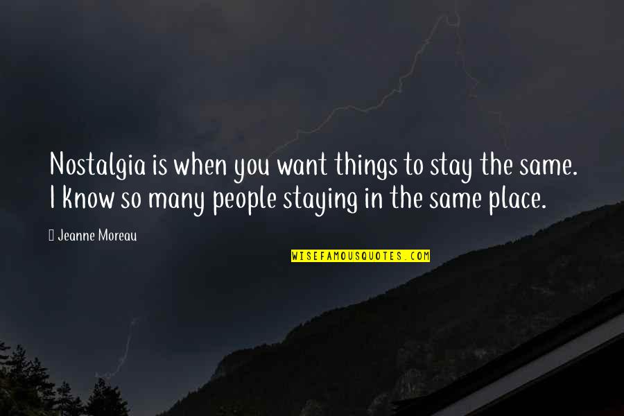 Staying In Quotes By Jeanne Moreau: Nostalgia is when you want things to stay