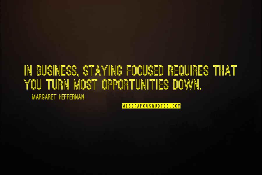 Staying In Quotes By Margaret Heffernan: In business, staying focused requires that you turn